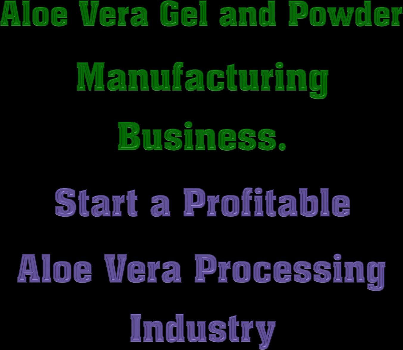Aloe Vera Gel and Powder Manufacturing Plant